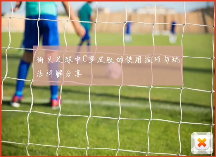 街头足球中C罗皮肤的使用技巧与玩法详解分享