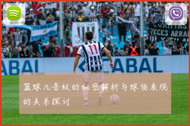 篮球几条纹的秘密解析与球场表现的关系探讨