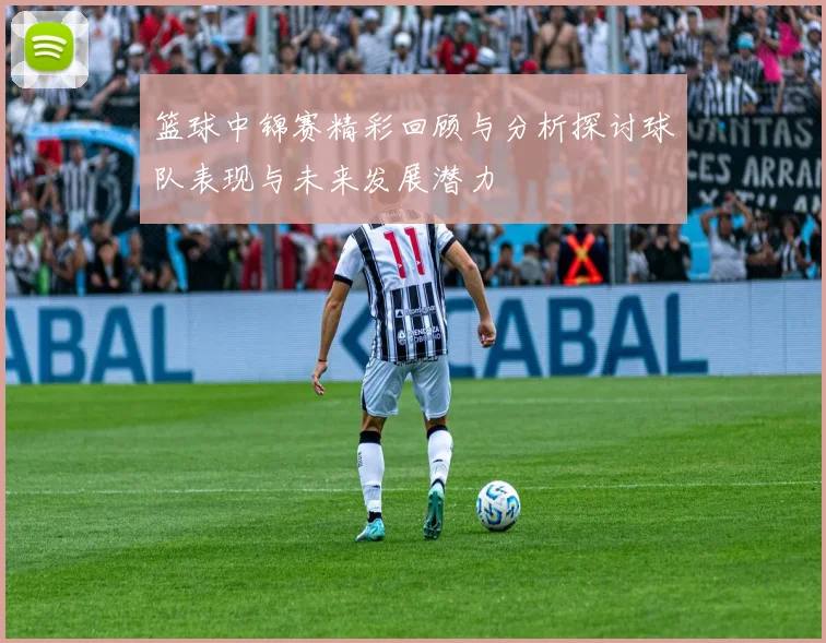 篮球中锦赛精彩回顾与分析探讨球队表现与未来发展潜力