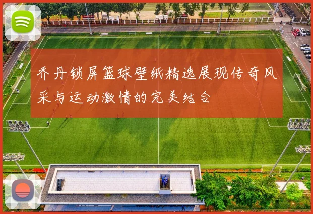 乔丹锁屏篮球壁纸精选展现传奇风采与运动激情的完美结合